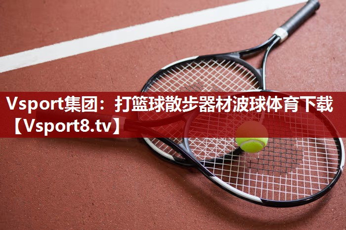 Vsport集团：打篮球散步器材波球体育下载