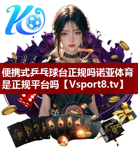 便携式乒乓球台正规吗诺亚体育是正规平台吗