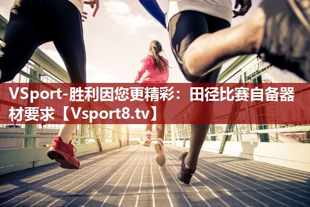VSport-胜利因您更精彩：田径比赛自备器材要求