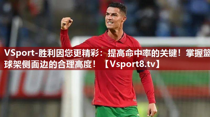 VSport-胜利因您更精彩：提高命中率的关键！掌握篮球架侧面边的合理高度！