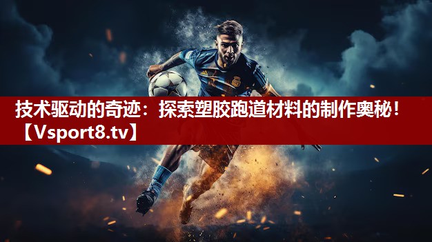 技术驱动的奇迹：探索塑胶跑道材料的制作奥秘！