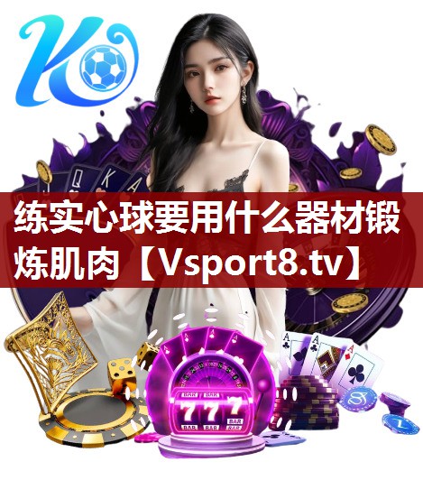 练实心球要用什么器材锻炼肌肉